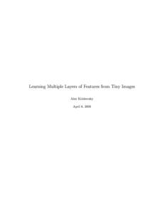 Learning Multiple Layers of Features from Tiny Images Alex Krizhevsky April 8, 2009  Groups at MIT and NYU have collected a dataset of millions of tiny colour images from the web. It