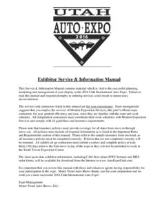 Exhibitor Service & Information Manual This Service & Information Manual contains material which is vital to the successful planning, marketing and management of your display in the 2016 Utah International Auto Expo. Fai