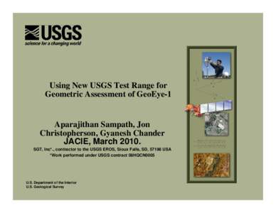 Using New USGS Test Range for Geometric Assessment of GeoEye-1 Aparajithan Sampath, Jon Christopherson, Gyanesh Chander JACIE, March 2010.