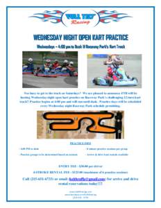 WEDNESDAY NIGHT OPEN KART PRACTICE W Weeddnneessddaayyss –– 44::0000 ppm m ttoo DDuusskk @@ RRaacceewwaayy PPaarrkk’’ss KKaarrtt TTrraacckk  Too busy to get to the track on Saturdays? We are pleased to announce F