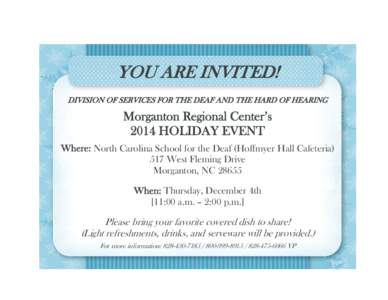 YOU ARE INVITED! DIVISION OF SERVICES FOR THE DEAF AND THE HARD OF HEARING Morganton Regional Center’s 2014 HOLIDAY EVENT Where: North Carolina School for the Deaf (Hoffmyer Hall Cafeteria)