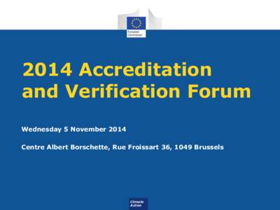 2014 Accreditation and Verification Forum Wednesday 5 November 2014 Centre Albert Borschette, Rue Froissart 36, 1049 Brussels