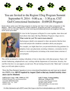 You are Invited to the Region I Dog Program Summit September 9, [removed]:00 a.m. - 3:30 p.m. CST Gulf Correctional Institution - DAWGS Program Come share what your D C do g pro gram is doin g and learn from other progr a