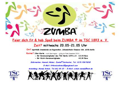 Feier dich fit & hab Spaß beim ZUMBA ® im TSC 1893 e. V. Zeit? mittwochs[removed]Uhr Ort? Sporthalle Grundschule am Regenweiher, Johannisthaler Chaussee 328, 12351 Berlin