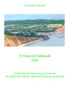 A Vision for Sidmouth  A Vision for Sidmouth 2006 Produced by the Vision Group for Sidmouth On behalf of the residents, visitors and businesses of Sidmouth