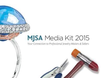 Media Kit 2015 Your Connection to Professional Jewelry Makers & Sellers As the trade association dedicated to professional excellence in jewelry making and design, MJSA is the recognized authority on what it takes to cr