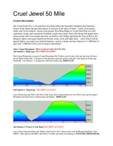 Cruel Jewel 50 Mile Course Description The Cruel Jewel 50 is a 56-mile foot race deep within the beautiful Chattahoochee National Forest of the North Georgia Mountains. It consists of 49 miles of trails, 7 miles of mount