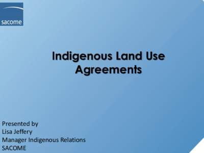 Indigenous Land Use Agreements Presented by Lisa Jeffery Manager Indigenous Relations