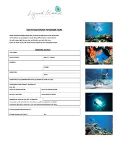 CERTIFIED DIVER INFORMATION Please read and complete both sides of this form and return to the Resort Dive Centre before you participate in scuba diving offered here at Lizard Island. We will require sight of your dive c