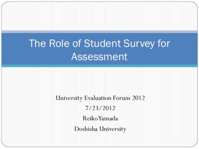 The Role of Student Survey for Assessment University Evaluation Forum[removed]Reiko Yamada