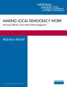 MAKING LOCAL DEMOCRACY WORK Municipal Officials’ Views About Public Engagement Research report  By William Barnes and Bonnie Mann