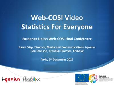   Web-­‐COSI	
  Video	
   Sta0s0cs	
  For	
  Everyone	
   European	
  Union	
  Web-­‐COSI	
  Final	
  Conference	
   	
  