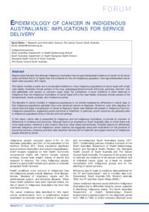 FO R U M EPIDEMIOLOGY OF CANCER IN INDIGENOUS AUSTRALIANS : IMPLICATIONS FOR SERVICE DELIVERY David Roder ■ Research and Information Science, The Cancer Council South Australia Email: [removed]