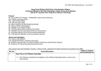 CLP OWF SLG Meeting Minutes – 6 July[removed]Hong Kong Offshore Wind Farm in Southeastern Waters Confirmed Minutes of the Fifth Stakeholder Liaison Group (SLG) Meeting held on 6th July 2012 from 10:00 am to 2:00 pm in Sa