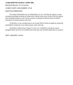 [removed]ADOPTIVE COUPLE V. BABY GIRL DECISION BELOW: 731 S.E.2d 550 LOWER COURT CASE NUMBER: 27148 QUESTION PRESENTED:  The Indian Child Welfare Act of[removed]ICWA), 25 U.S.C. §§ [removed], applies to state