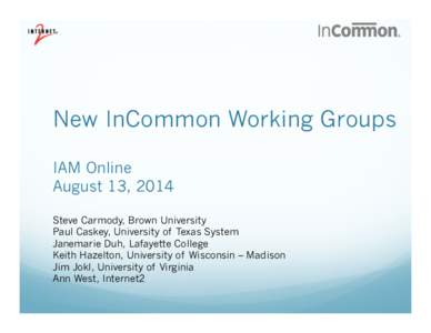 New InCommon Working Groups IAM Online August 13, 2014 Steve Carmody, Brown University Paul Caskey, University of Texas System Janemarie Duh, Lafayette College