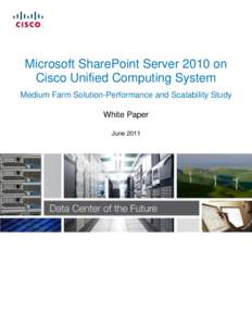 Microsoft SharePoint Server 2010 on Cisco Unified Computing System Medium Farm Solution-Performance and Scalability Study White Paper June 2011