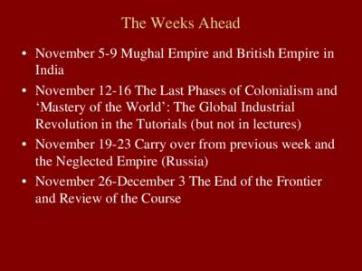 The Weeks Ahead • November 5-9 Mughal Empire and British Empire in India • November[removed]The Last Phases of Colonialism and ‘Mastery of the World’: The Global Industrial Revolution in the Tutorials (but not in l