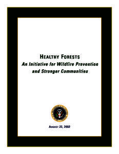 Healthy Forests An Initiative for Wildfire Prevention and Stronger Communities Executive Summary The American people, their property, and our environment, particularly the forests and rangelands of the West, are threate