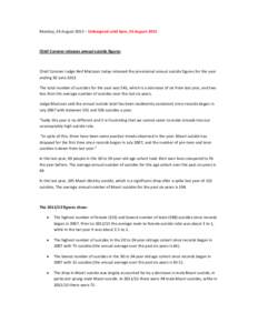   Monday, 26 August 2013 – Embargoed until 4pm, 26 August 2013    Chief Coroner releases annual suicide figures    Chief Coroner Judge Neil MacLean today released the provisional annual su