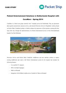 CASE STUDY  Patient Entertainment Solutions in Netherlands Hospital with CuraMare – Spring 2014 CuraMare is a Dutch care group currently with 7 hospitals across the Netherlands. They are passionate about quality and pr