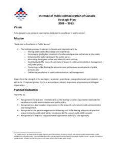 Institute of Public Administration of Canada Strategic Plan 2008 – 2013 Vision To be Canada’s pre-eminent organization dedicated to excellence in public service1.