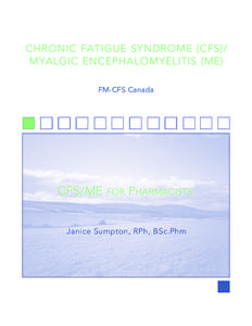 CHRONIC FATIGUE SYNDROME (CFS)/ MYALGIC ENCEPHALOMYELITIS (ME) FM-CFS Canada CFS/ME FOR PHARMACISTS Janice Sumpton, RPh, BSc.Phm