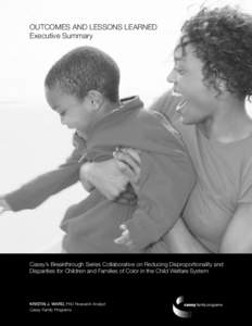 Outcomes and Lessons Learned Executive Summary Casey’s Breakthrough Series Collaborative on Reducing Disproportionality and Disparities for Children and Families of Color in the Child Welfare System