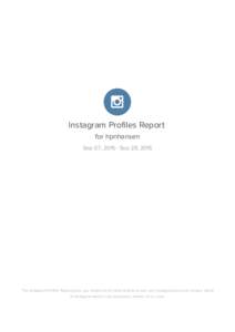 Instagram	Profiles	Report	 for	hpnhansen Sep	07,	2015	-	Sep	28,	2015 The	Instagram	Profiles	Report	gives	you	insight	on	all	social	activity	across	your	Instagram	accounts	using	a	blend of	Instagram	metrics	and	proprietar