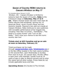 Queen of Country REBA returns to Caesars Windsor on May 17 For immediate release: February 12, 2014  Windsor, ON – Caesars Windsor is thrilled to welcome back the Queen of Country, Reba to the