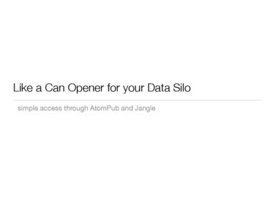 Like a Can Opener for your Data Silo simple access through AtomPub and Jangle A short history of library APIs  Z39.50