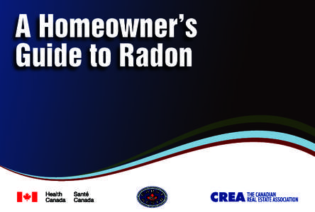 A Homeowner’s Guide to Radon The Canadian Real Estate Association (CREA):  CREA is one of Canada’s largest single-industry trade Associations.
