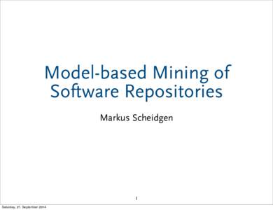 Model-based Mining of Software Repositories Markus Scheidgen 1 Saturday, 27. September 2014