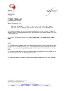PRESS RELEASE FOR IMMEDIATE RELEASE Oporto, 28 September 2012 29th IAF World Apparel Convention to be held in Nanjing, China At the closing ceremony of the IAF World Apparel Convention held this year in Oporto, Portugal,