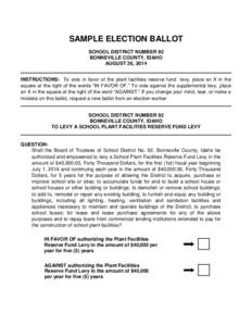 SAMPLE ELECTION BALLOT SCHOOL DISTRICT NUMBER 92 BONNEVILLE COUNTY, IDAHO AUGUST 26, 2014 INSTRUCTIONS: To vote in favor of the plant facilities reserve fund levy, place an X in the square at the right of the words “IN