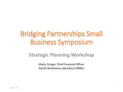 Bridging Partnerships Small Business Symposium Strategic Planning Workshop Marty Conger. Chief Financial Officer Pacific Northwest Laboratory (PNNL)