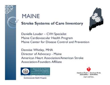 MAINE Stroke Systems of Care Inventory Danielle Louder – CVH Specialist Maine Cardiovascular Health Program Maine Center for Disease Control and Prevention Dennise Whitley, MHA