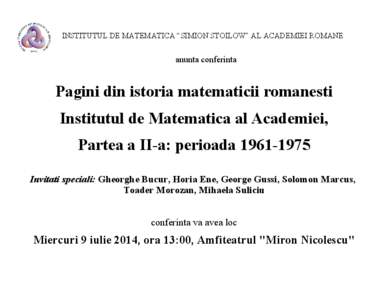 INSTITUTUL DE MATEMATICA “SIMION STOILOW” AL ACADEMIEI ROMANE  anunta conferinta Pagini din istoria matematicii romanesti Institutul de Matematica al Academiei,