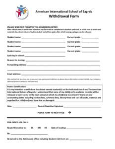 American International School of Zagreb  Withdrawal Form PLEASE SEND THIS FORM TO THE ADMISSIONS OFFICE After official note of withdrawal a Student Exit form will be completed by teachers and staff, to check that all boo