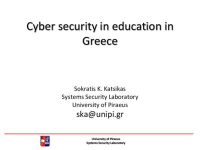 Cyber security in education in Greece Sokratis K. Katsikas Systems Security Laboratory University of Piraeus