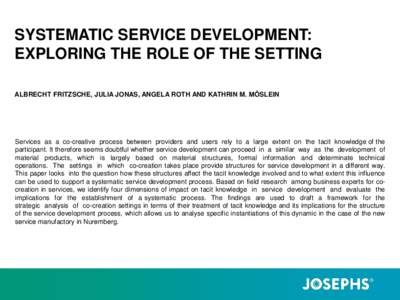 SYSTEMATIC SERVICE DEVELOPMENT: EXPLORING THE ROLE OF THE SETTING ALBRECHT FRITZSCHE, JULIA JONAS, ANGELA ROTH AND KATHRIN M. MÖSLEIN Services as a co-creative process between providers and users rely to a large extent 
