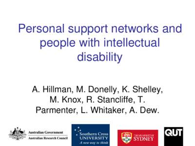 Personal support networks and people with intellectual disability A. Hillman, M. Donelly, K. Shelley, M. Knox, R. Stancliffe, T. Parmenter, L. Whitaker, A. Dew.