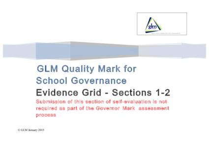 GLM Quality Mark for School Governance Evidence Grid - Sections 1-2 Submission of this section of self-evaluation is not required as part of the Governor Mark assessment process