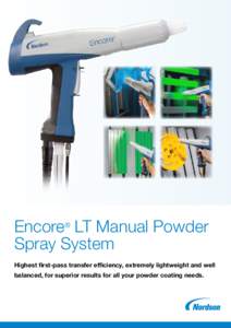 Encore® LT Manual Powder Spray System Highest first-pass transfer efficiency, extremely lightweight and well balanced, for superior results for all your powder coating needs.  2 | Encore® LT Manual Powder Spray System