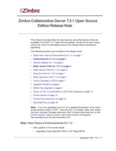 Zimbra Collaboration Server[removed]Open Source Edition Release Note This release note describes the new features and enhancements that are available in the ZCS[removed]Open Source release. Review the Known Issues section fo