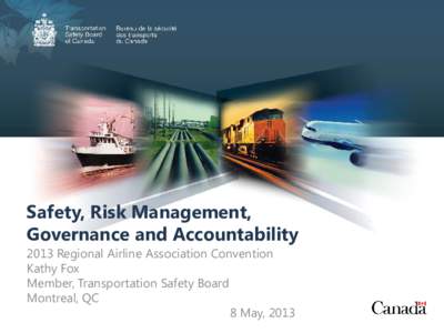 Safety, Risk Management, Governance and Accountability 2013 Regional Airline Association Convention Kathy Fox Member, Transportation Safety Board Montreal, QC