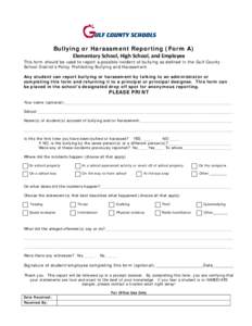 Bullying or Harassment Reporting (Form A) Elementary School, High School, and Employee This form should be used to report a possible incident of bullying as defined in the Gulf County School District’s Policy Prohibiti
