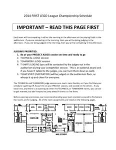 2014 FIRST LEGO League Championship Schedule  IMPORTANT – READ THIS PAGE FIRST Each team will be competing in either the morning or the afternoon on the playing fields in the auditorium. If you are competing in the mor