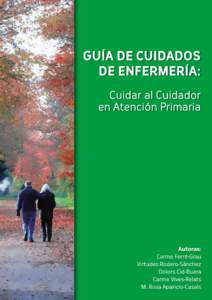 Guía de Cuidados de Enfermería: Cuidar al Cuidador en Atención Primaria Autoras: Carme Ferré-Grau Virtudes Rodero-Sánchez