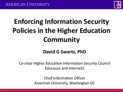 Enforcing Information Security Policies in the Higher Education Community David G Swartz, PhD Co-chair Higher Education Information Security Council Educause and Internet2